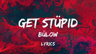 bülow - Get Stüpid ( lyrics Audio)