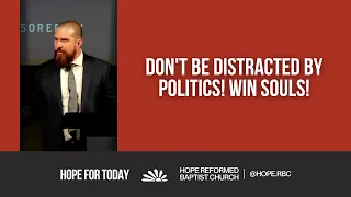 Don't Be Distracted By Politics! Win Souls!