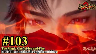 The Magic Chef of Ice and Fire Episode 103 - MULTI SUB Indonesia English Subtitles 冰火魔厨 第103集