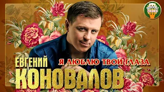 ЕВГЕНИЙ КОНОВАЛОВ ✮ Я ЛЮБЛЮ ТВОИ ГЛАЗА ✮ ЛУЧШИЕ ПЕСНИ ✮ ЛЮБИМЫЕ ХИТЫ ✮