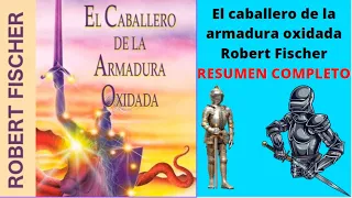 Resumen completo. El caballero de la armadura oxidada de Rober Fischer. Resumen por capítulos