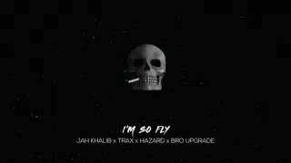 I'm So Fly — JAH KHALIB x TRAX x HAZARD x BRO UPGRADE