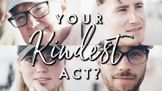 What's the kindest thing you've done for someone?  (Strangers Answer)