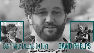 David Phelps - Can't Help Falling In Love from Stories & Songs Vol. I (Official Music Video)