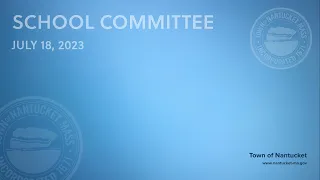 Nantucket School Committee - July 18, 2023