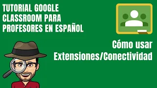 CLASSROOM AVANZADO. Cómo usar Extensiones/Conectividad - Curso Tutorial Google Classroom Profesores