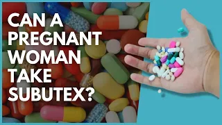Can A Pregnant Woman Take Subutex?