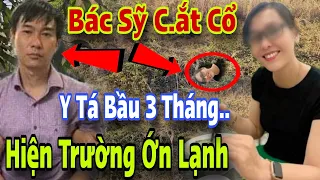 Bác Sỹ Phân X.á.c Nữ Y Tá Bầu 3 Tháng Đến Tận Hiện Trường Khai Hết Bí Mật Ớn Lạnh