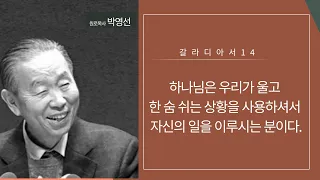 갈라디아서:14 하나님은 우리가 울고 한 숨 쉬는 상황을 사용하셔서 자신의 일을 이루시는 분이다.