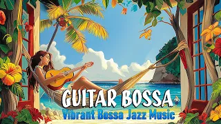 Bossa Nova Guitar - Feel the Vibrant Bossa Jazz Music with A Tropical Beach Atmosphere to Relax 🌊🎶