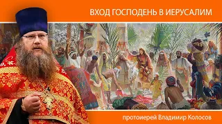 ПРОПОВЕДЬ. Вход Господень в Иерусалим (Вербное воскресенье), прот. Владимир Колосов, 2024.