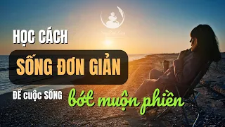 Học cách SỐNG ĐƠN GIẢN để cuộc sống BỚT MUỘN PHIỀN