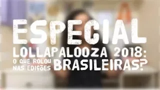 ESPECIAL LOLLAPALOOZA 2018: O QUE ROLOU NAS EDIÇÕES BRASILEIRAS?