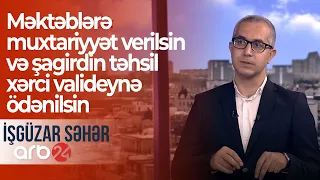 Ekspert: Məktəblərə muxtariyyət verilsin və şagirdin təhsil xərci valideynə ödənilsin–İşgüzar səhər