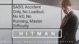 All of the Hitman WOA, SASO Accident Only No Loadout No KO No Running Master Difficulty.