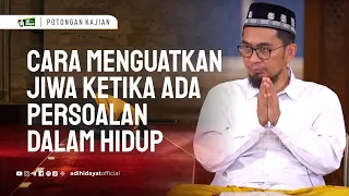 Cara Menguatkan Jiwa ketika Ada Persoalan dalam Hidup - Ustadz Adi Hidayat