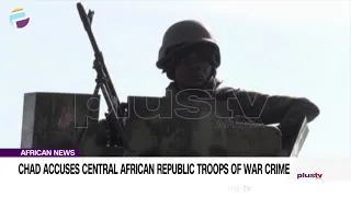 Chad Accuses Central African Republic Troops Of War Crime | AFRICAN