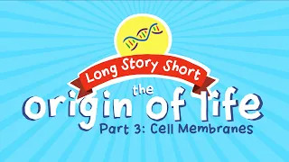 Challenge to Origin of Life: Cell Membranes (Long Story Short, Ep. 6)