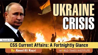 Ukraine Crisis | CSS Current Affairs | A Fortnightly Glance | Ep 23 | Ahmed Ali Naqvi | WTI