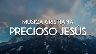 Música Cristiana   Precioso Jesús (Video De Letras)