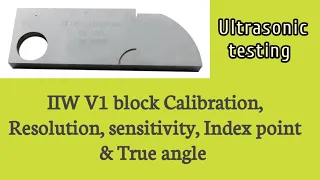 IIW Type 1 V1 block ll Calibration, resolution, sensitivity, Index point & True angle