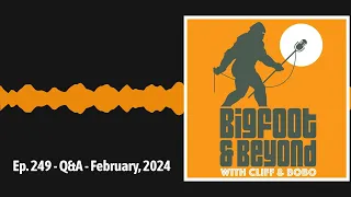 Ep. 249 - Q&A - February, 2024 | Bigfoot and Beyond with Cliff and Bobo