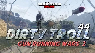 GTA ONLINE - DIRTY TROLL 44 - (GUN RUNNING PART 2 )