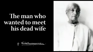 The man who wanted to meet his dead wife | Krishnamurti