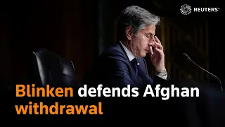 Blinken defends Afghan withdrawal at testy U.S. congressional hearing