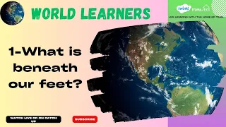 World Learners One-Tectonics-What is beneath our feet?