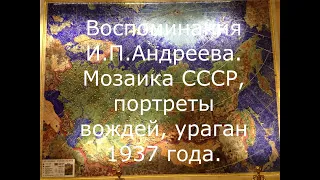Воспоминания И П Андреева  Мозаика СССР, портреты вождей, ураган 1937 года