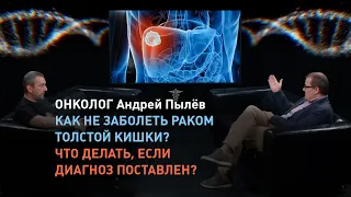 Онколог Андрей Пылёв. "Как не заболеть раком толстой кишки? Что делать если диагноз поставлен?"