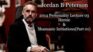 Jordan B Peterson. 2014 Personality Lecture 03 - Heroic & Shamanic Initiations(Part 01)