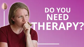 Do You Need Therapy? How to Know If You Need to See a Therapist