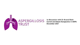 Current and future therapeutics in ABPA - Dr Anand Shah in discussion with The Aspergillosis Trust