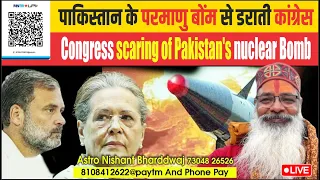 पाकिस्तान के परमाणु बोंम से डराती कांग्रेस। Congress scaring of Pakistan's nuclear bomb