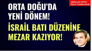 ORTA DOĞU'DA YENİ DÖNEM! İSRAİL BATI DÜZENİNE MEZAR KAZIYOR! Abdullah Çiftçi