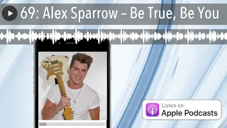 69: Alex Sparrow – Be True, Be You