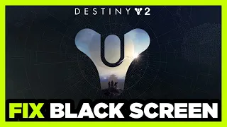 How to FIX Destiny 2 Black Screen!