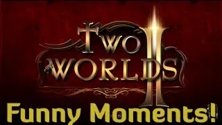 Two Worlds 2 | Funny Moments!!!