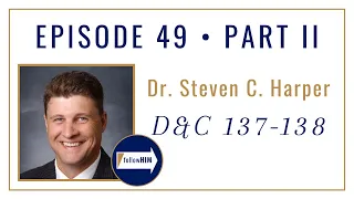 Follow Him Podcast: Doctrine & Covenants 137-138 : Dr. Steven C. Harper : Episode 49 Part 2