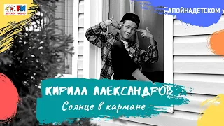 Кирилл Александров - Солнце в Кармане (проект Детского радио #ПойНаДетском)