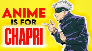 Anime is for Chapri ?