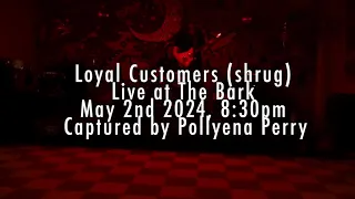 Loyal Customers (shrug) - Live at The Bark 05-02-2024