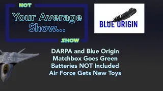 DARPA selects Blue Origin, Batteries Not Included, 1/64 scale goes Green, The Air Force has New Toys