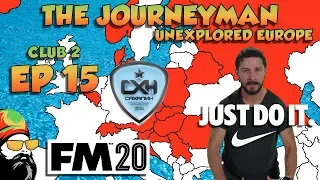 FM20 - The Journeyman Unexplored Europe - C2 EP15 - JUST DO IT