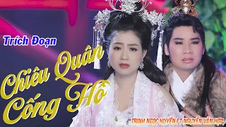 Trích Đoạn Chiêu Quân Cống Hồ - NS Trịnh Ngọc Huyền ft NS Nguyễn Văn Hợp | Trích Đoạn Mới Nhất 2021