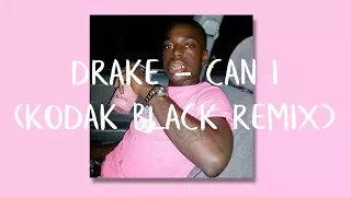 Drake - Can I (Kodak Black Remix)