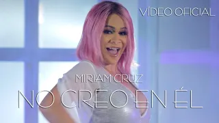 Miriam Cruz - No creo en él (VIDEO OFICIAL)