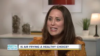 Living a Better Life: Is air frying a healthy choice?